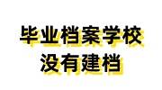 毕业档案学校没有建档怎么办, 政审只有成考大专档案