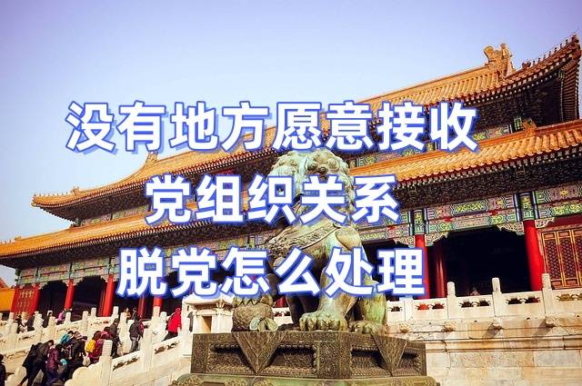 没有地方愿意接收党组织关系,脱党怎么处理