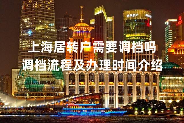 上海居转户需要调档吗，调档流程及办理时间介绍