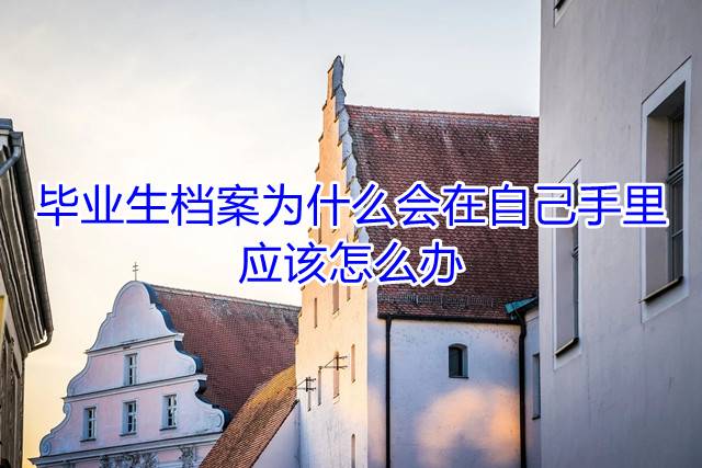 毕业生档案为什么会在自己手里，应该怎么办