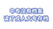 中专没有档案，后来读了成人大专想存档，点击可办理