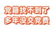 党籍找不到了,多年没交党费怎么办，还能恢复党籍吗