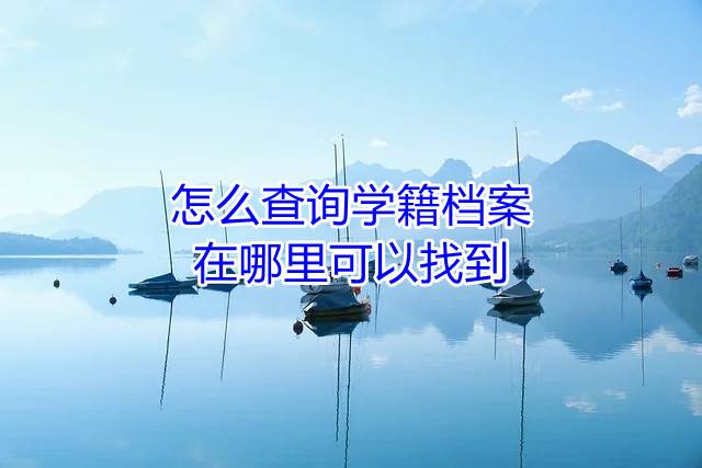怎么查询学籍档案，在哪里可以找到