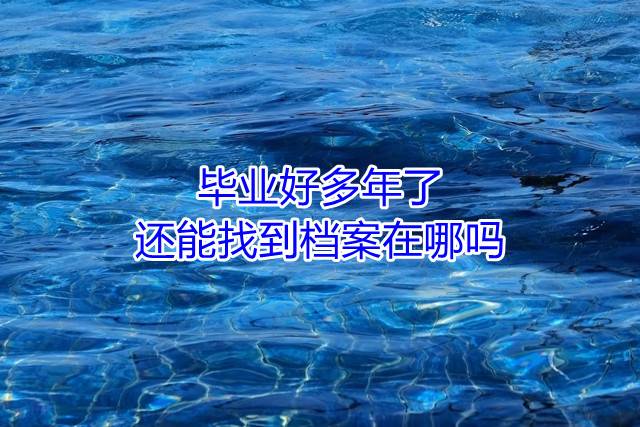 毕业好多年了还能找到档案在哪吗