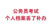 公务员考试个人档案丢了赶紧补办，考公上岸不易