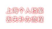上海个人档案丢失如何补办流程，最简单办法分享
