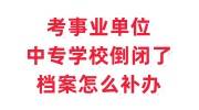 考事业单位，中专学校倒闭了档案怎么补办