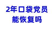 2年口袋党员能恢复吗，恢复党员身份最新规定