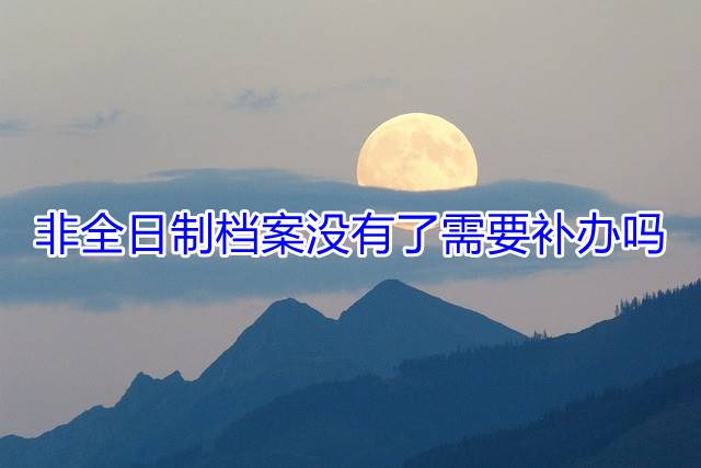 非全日制档案没有了需要补办吗