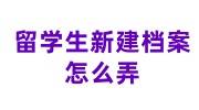 留学生新建档案怎么弄，考研学校承认吗