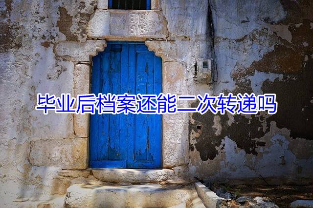 毕业后档案还能二次转递吗