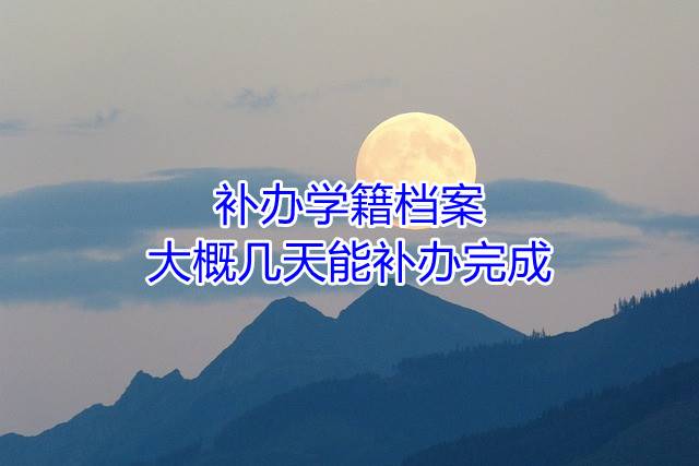 补办学籍档案大概几天能补办完成