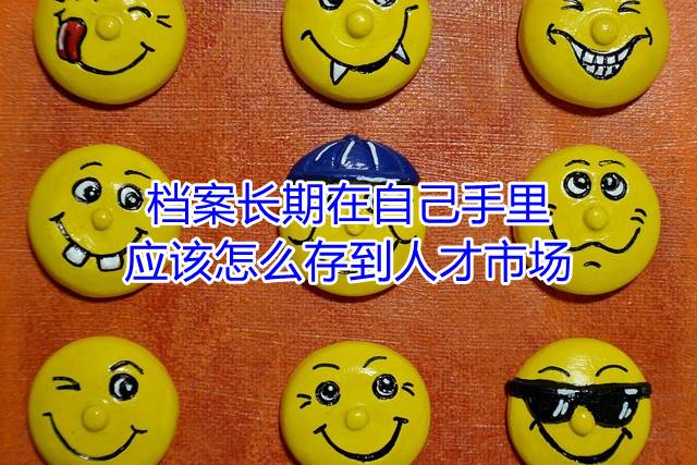 档案长期在自己手里，应该怎么存到人才市场
