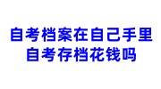 自考档案在自己手里怎么放到人才市场，自考存档花钱吗