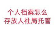 个人档案怎么存放到人社局托管，转移需要什么手续