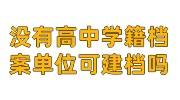 没有高中学籍档案单位可以建档吗，存不了档怎么办