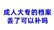成人大专的档案丢了可以补吗，补办收费吗