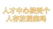 人才中心接受个人存放档案吗，能激活档案吗