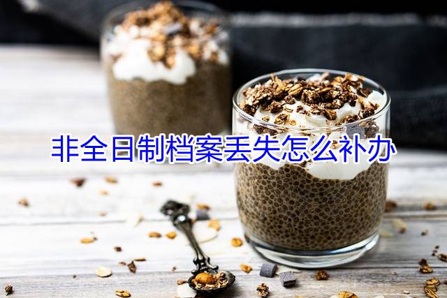 非全日制档案丢失怎么补办