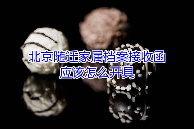 北京随迁家属档案接收函应该怎么开具