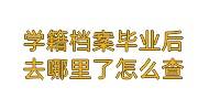 学籍档案毕业后去哪里了怎么查