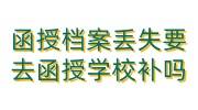 函授档案丢失了去函授学校不给补开证明，证明要存档案里吗