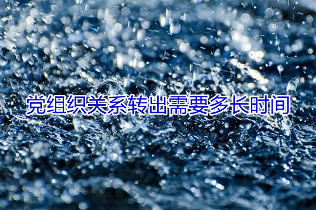 党组织关系转出需要多长时间