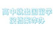 高中就出国留学，没档案咋办，留学材料如何放在人才中心