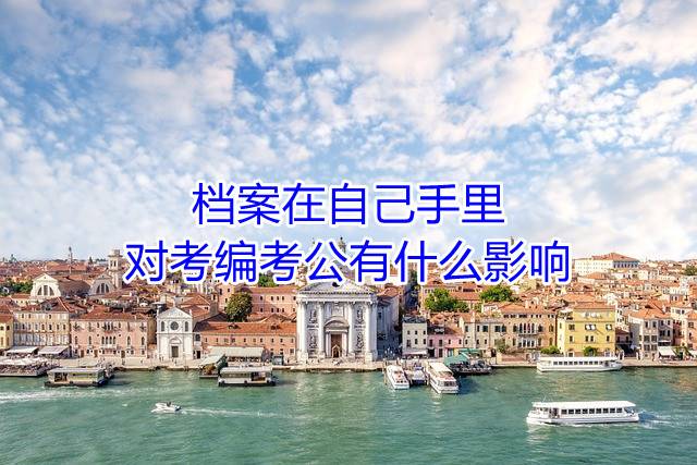 档案在自己手里对考编考公有什么影响