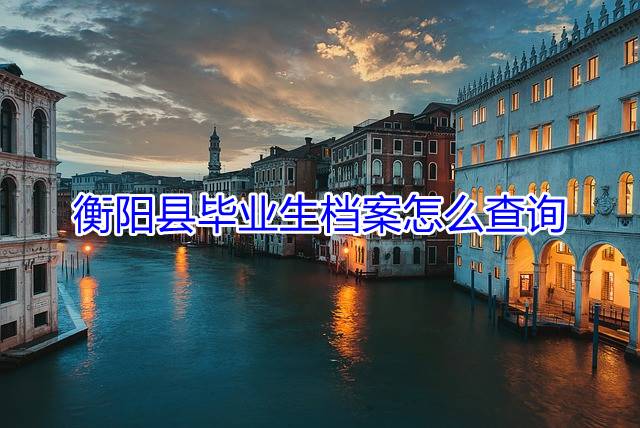 衡阳县毕业生档案怎么查询