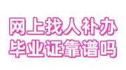 网上找人补办毕业证靠谱吗，找机构要多少钱