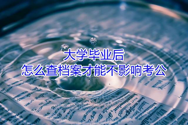 大学毕业后怎么查档案才能不影响考公