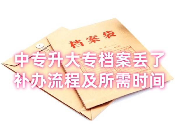 中专升大专档案丢了补办流程及所需时间