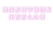 继续教育学籍档案托管怎么办理，交到哪