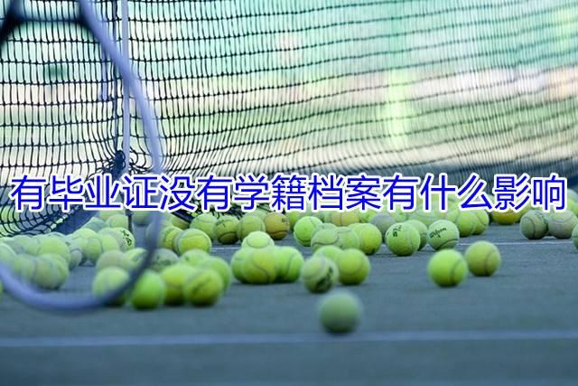 有毕业证没有学籍档案有什么影响