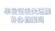 毕业证丢失还能补办档案吗，找机构大概多少钱