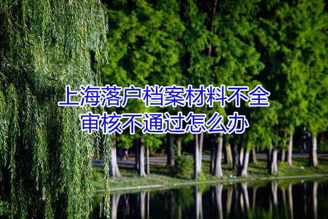 上海落户档案材料不全，审核不通过怎么办