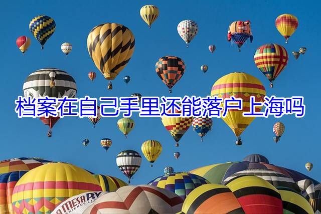 档案在自己手里还能落户上海吗