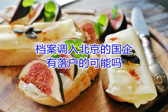 档案调入北京的国企,有落户的可能吗