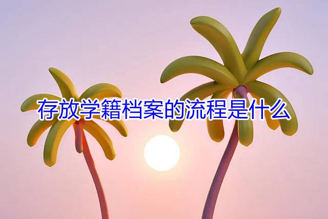 存放学籍档案的流程是什么