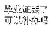 毕业证丢了可以补办吗，回学校补办的毕业证明有用不