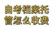 自考档案托管怎么收费，需要什么材料和流程
