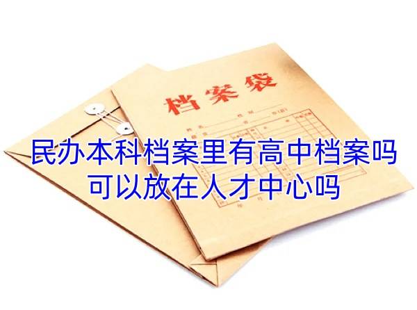 民办本科档案里有高中档案吗，可以放在人才中心吗