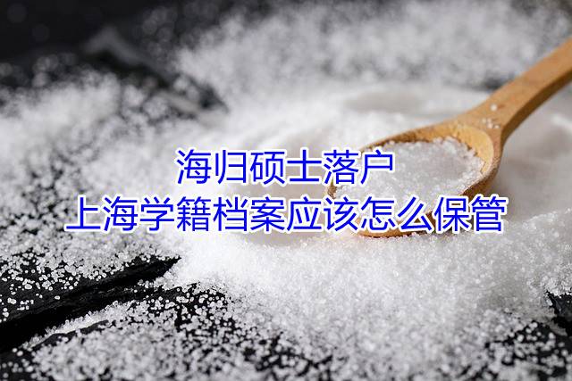 海归硕士落户上海学籍档案应该怎么保管