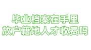 毕业档案存放在自己手里，放到户籍地人才中心收费吗
