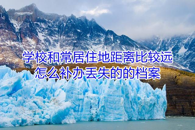 学校和常居住地距离比较远怎么补办丢失的的档案