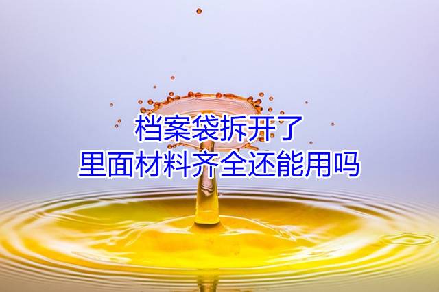 档案袋拆开了，里面材料齐全还能用吗