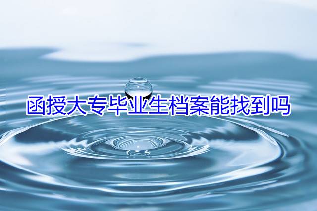 函授大专毕业生档案能找到吗