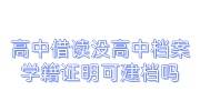高中借读没有高中档案，学校出学籍证明可以建档吗