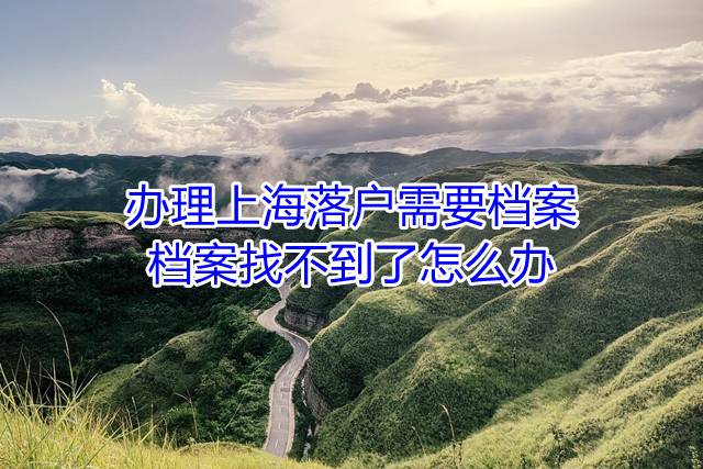 办理上海落户需要档案，档案找不到了怎么办